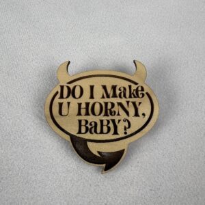 Do I Make You Horney, Baby? Pin